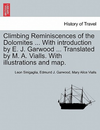 Knjiga Climbing Reminiscences of the Dolomites ... with Introduction by E. J. Garwood ... Translated by M. A. Vialls. with Illustrations and Map. Leon Sinigaglia