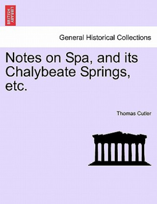 Carte Notes on Spa, and Its Chalybeate Springs, Etc. Thomas Cutler