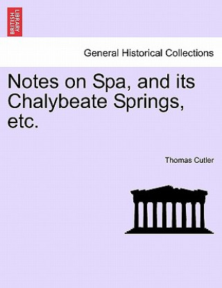 Книга Notes on Spa, and Its Chalybeate Springs, Etc. Thomas Cutler