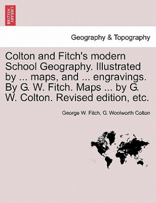 Книга Colton and Fitch's Modern School Geography. Illustrated by ... Maps, and ... Engravings. by G. W. Fitch. Maps ... by G. W. Colton. Revised Edition, Et G Woolworth Colton