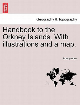 Könyv Handbook to the Orkney Islands. with Illustrations and a Map. Anonymous