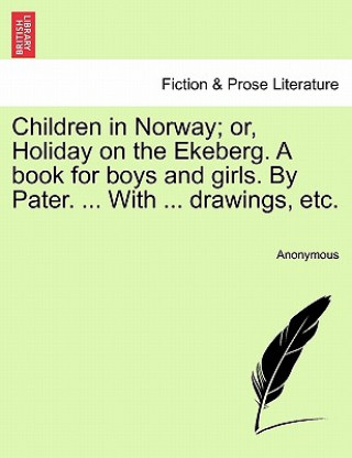 Книга Children in Norway; Or, Holiday on the Ekeberg. a Book for Boys and Girls. by Pater. ... with ... Drawings, Etc. Anonymous