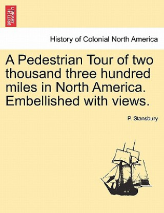 Книга Pedestrian Tour of Two Thousand Three Hundred Miles in North America. Embellished with Views. P Stansbury