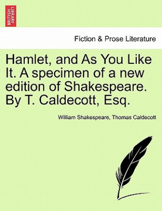 Carte Hamlet, and As You Like It. A specimen of a new edition of Shakespeare. By T. Caldecott, Esq. Thomas Caldecott