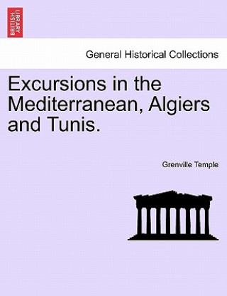 Kniha Excursions in the Mediterranean, Algiers and Tunis. Grenville Temple