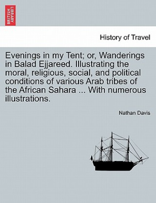 Carte Evenings in My Tent; Or, Wanderings in Balad Ejjareed. Illustrating the Moral, Religious, Social, and Political Conditions of Various Arab Tribes of t Nathan Davis