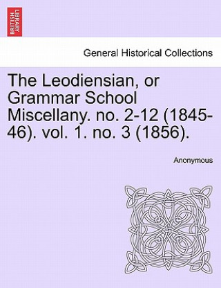 Kniha Leodiensian, or Grammar School Miscellany. No. 2-12 (1845-46). Vol. 1. No. 3 (1856). Anonymous