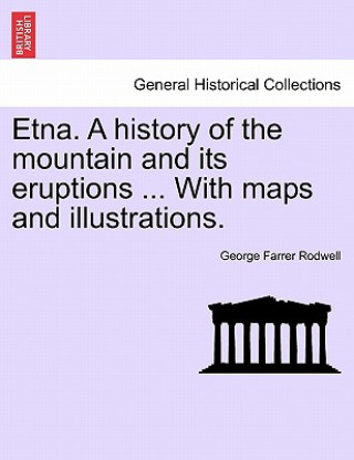 Carte Etna. a History of the Mountain and Its Eruptions ... with Maps and Illustrations. George Farrer Rodwell