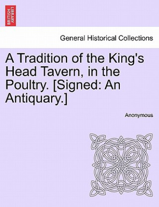 Kniha Tradition of the King's Head Tavern, in the Poultry. [Signed Anonymous