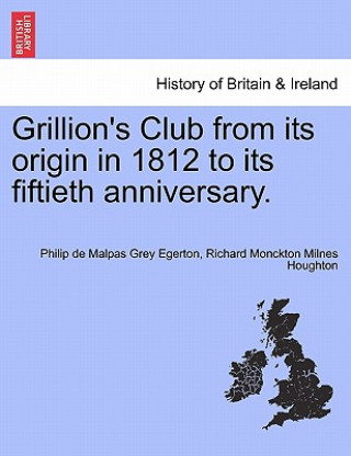 Kniha Grillion's Club from Its Origin in 1812 to Its Fiftieth Anniversary. Richard Monckton Milnes Houghton