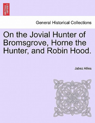 Carte On the Jovial Hunter of Bromsgrove, Horne the Hunter, and Robin Hood. Jabez Allies