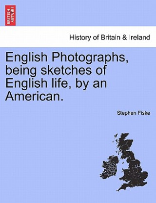 Knjiga English Photographs, Being Sketches of English Life, by an American. Stephen Fiske