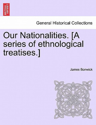 Kniha Our Nationalities. [A Series of Ethnological Treatises.] James Bonwick