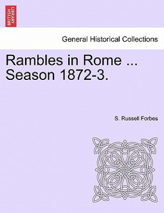 Könyv Rambles in Rome ... Season 1872-3. S Russell Forbes