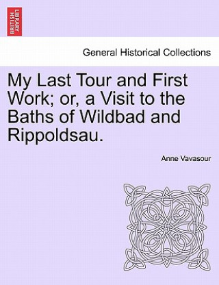 Carte My Last Tour and First Work; Or, a Visit to the Baths of Wildbad and Rippoldsau. Anne Vavasour