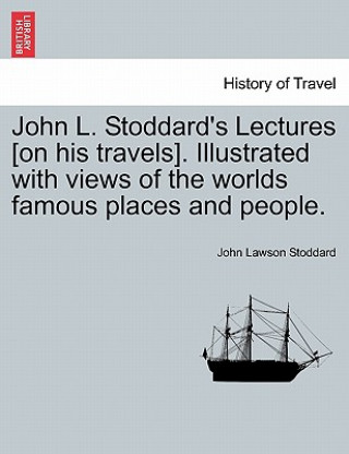 Kniha John L. Stoddard's Lectures [On His Travels]. Illustrated with Views of the Worlds Famous Places and People. John Lawson Stoddard