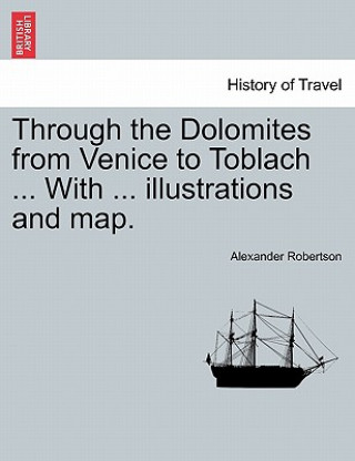 Kniha Through the Dolomites from Venice to Toblach ... with ... Illustrations and Map. Alexander Robertson