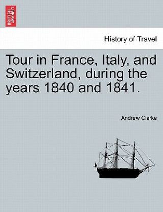 Carte Tour in France, Italy, and Switzerland, During the Years 1840 and 1841. Andrew Clarke