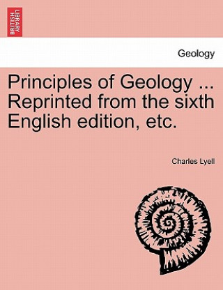 Könyv Principles of Geology ... Vol. III. Reprinted from the sixth English edition, etc. Sir Charles Lyell