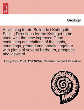 Carte Anviisning for de Seilende I Kattegattet. Sailing Directions for the Kattegat to Be Used with the New Improved Chart Containing Descriptions of the Li Poul L Ven Rn