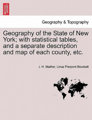 Книга Geography of the State of New York; With Statistical Tables, and a Separate Description and Map of Each County, Etc. Linus Pierpont Brockett