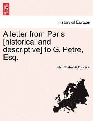 Carte Letter from Paris [Historical and Descriptive] to G. Petre, Esq. John Chetwode Eustace