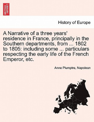 Carte Narrative of a Three Years' Residence in France, Principally in the Southern Departments, from ... 1802 to 1805 Napoleon
