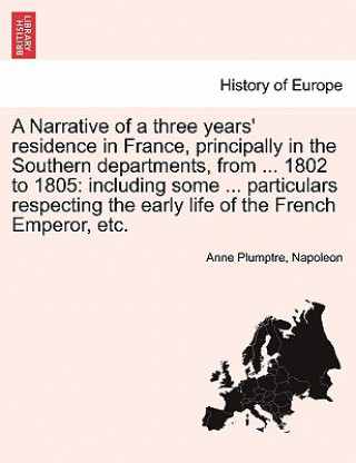 Kniha Narrative of a Three Years' Residence in France, Principally in the Southern Departments, from ... 1802 to 1805 Napoleon