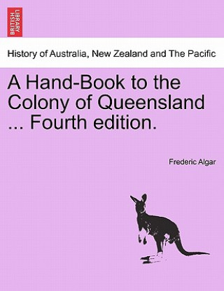 Book Hand-Book to the Colony of Queensland ... Fourth Edition. Frederic Algar