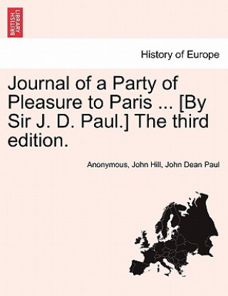 Kniha Journal of a Party of Pleasure to Paris ... [By Sir J. D. Paul.] the Third Edition. Anonymous