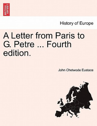 Carte Letter from Paris to G. Petre ... Fourth Edition. John Chetwode Eustace