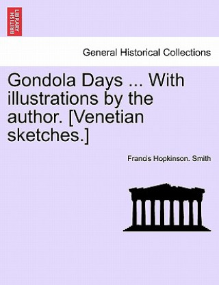 Carte Gondola Days ... with Illustrations by the Author. [Venetian Sketches.] Francis Hopkinson Smith