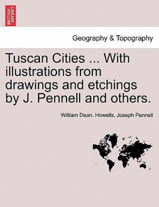 Knjiga Tuscan Cities ... with Illustrations from Drawings and Etchings by J. Pennell and Others. Joseph Pennell