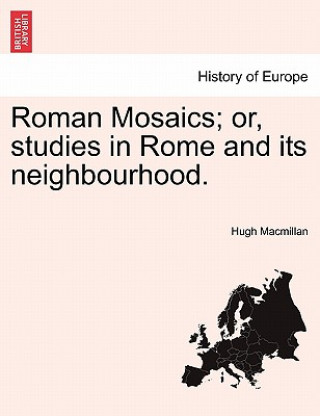 Kniha Roman Mosaics; Or, Studies in Rome and Its Neighbourhood. MacMillan