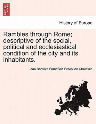 Carte Rambles Through Rome; Descriptive of the Social, Political and Ecclesiastical Condition of the City and Its Inhabitants. Jean Baptiste Franc Chatelain