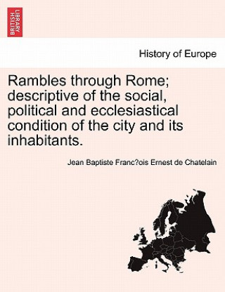 Książka Rambles Through Rome; Descriptive of the Social, Political and Ecclesiastical Condition of the City and Its Inhabitants. Jean Baptiste Franc Chatelain