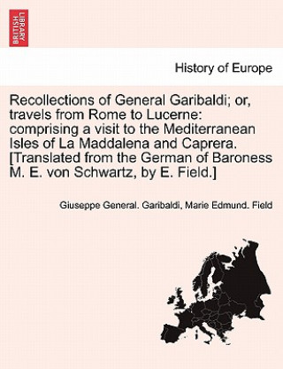 Könyv Recollections of General Garibaldi; Or, Travels from Rome to Lucerne Giuseppe General Garibaldi