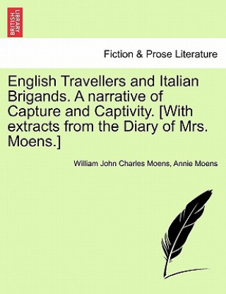 Carte English Travellers and Italian Brigands. a Narrative of Capture and Captivity. [With Extracts from the Diary of Mrs. Moens.] Vol. I Annie Moens