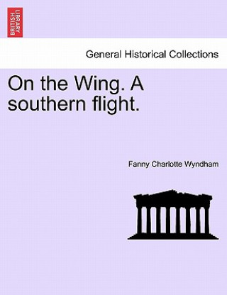 Kniha On the Wing. a Southern Flight. Fanny Charlotte Wyndham