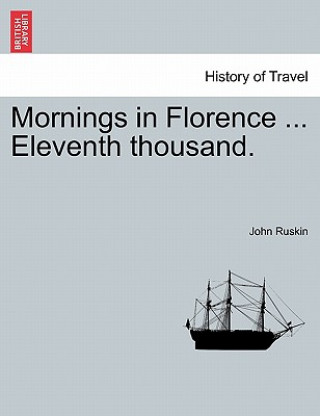 Książka Mornings in Florence ... Eleventh Thousand. John Ruskin