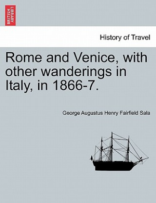 Książka Rome and Venice, with Other Wanderings in Italy, in 1866-7. George Augustus Henry Fairfield Sala