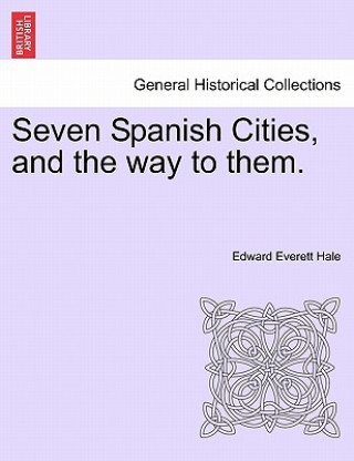 Książka Seven Spanish Cities, and the Way to Them. Hale