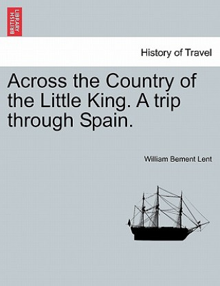 Buch Across the Country of the Little King. a Trip Through Spain. William Bement Lent