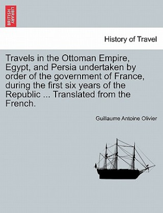 Carte Travels in the Ottoman Empire, Egypt, and Persia undertaken by order of the government of France, during the first six years of the Republic ... Trans Guillaume Antoine Olivier