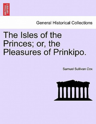 Knjiga Isles of the Princes; Or, the Pleasures of Prinkipo. Samuel Sullivan Cox