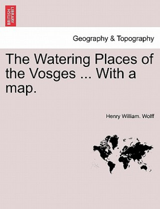 Książka Watering Places of the Vosges ... with a Map. Henry William Wolff