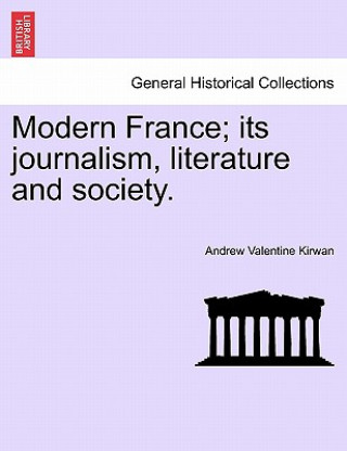 Kniha Modern France; Its Journalism, Literature and Society. Andrew Valentine Kirwan