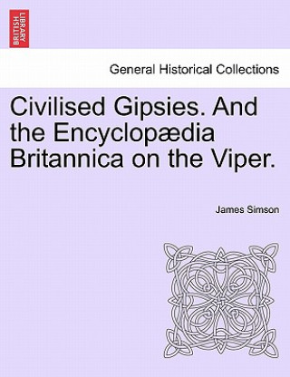 Kniha Civilised Gipsies. and the Encyclop dia Britannica on the Viper. James Simson