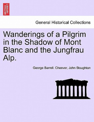 Carte Wanderings of a Pilgrim in the Shadow of Mont Blanc and the Jungfrau Alp. John Stoughton