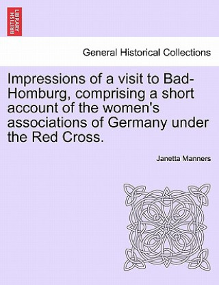 Buch Impressions of a Visit to Bad-Homburg, Comprising a Short Account of the Women's Associations of Germany Under the Red Cross. Janetta Manners